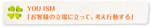 YOU ISM 「お客様の立場に立って、考え行動する」