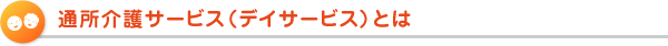 通所介護サービス（デイサービス）とは